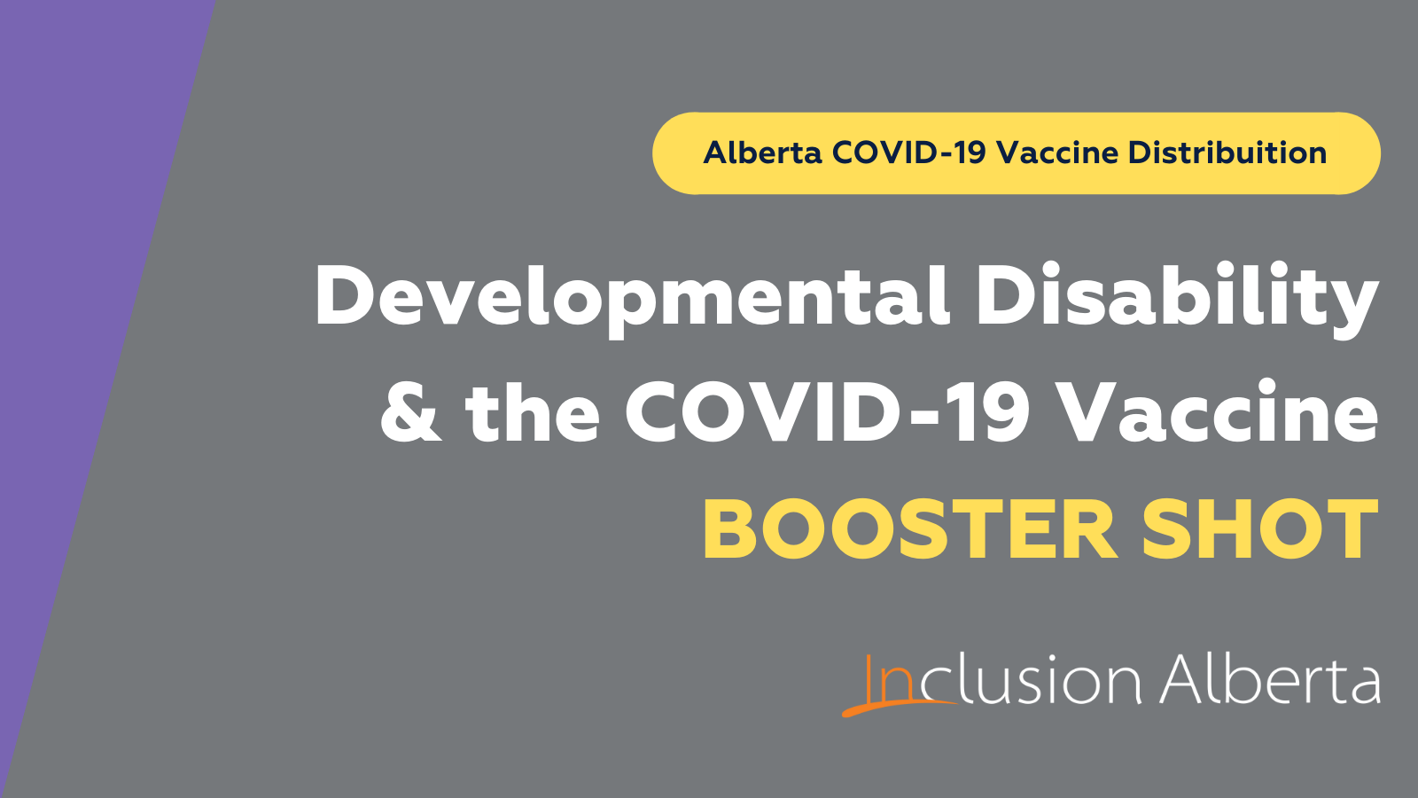 Alberta COVID-19 Vaccine Distribution. Developmental Disability & the COVID-19 Vaccine Booster Shot. Inclusion Alberta