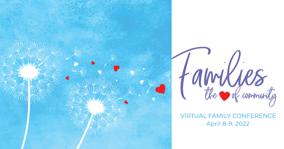 Families the (heart) of community. Virtual Family Conference. April 8-9, 2022