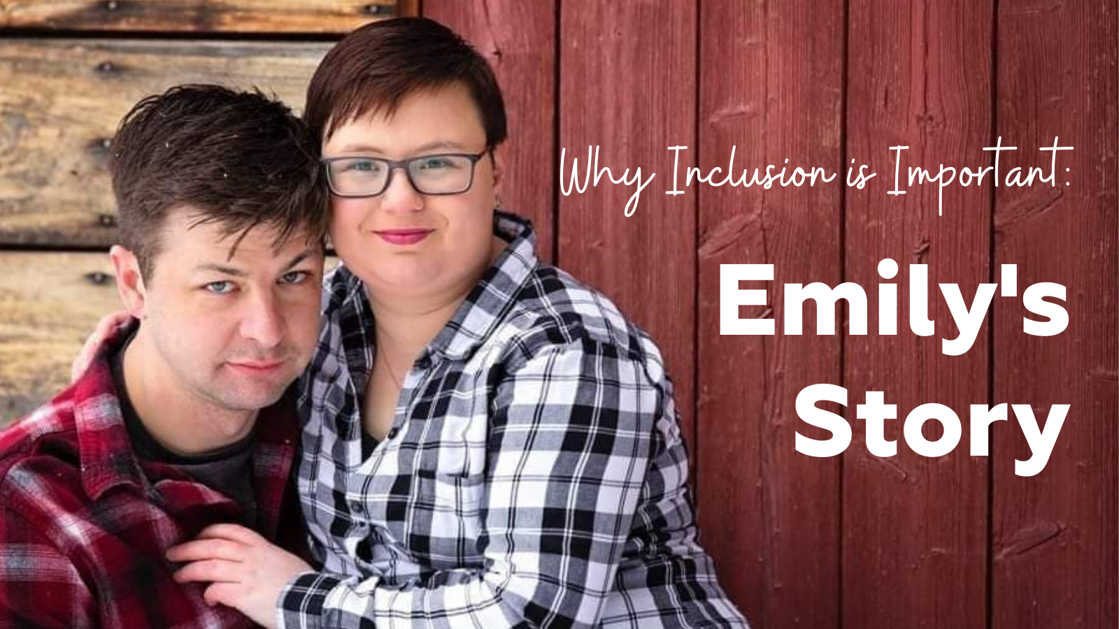 Emily and Braden pose in front of a wooden wall. Both are wearing plaid shirts (Braden red and black, Emily blue and white). Both have shorter brown hair. Emily is wearing glasses. "Why Inclusion is Important: Emily's Story"