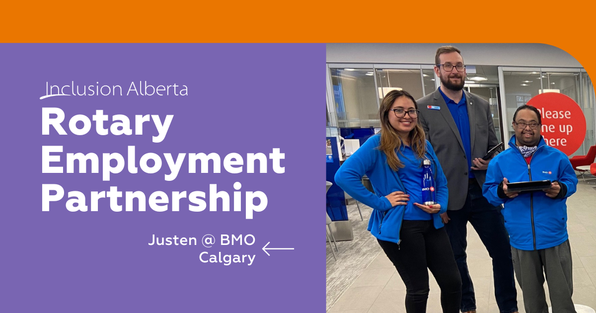 Inclusion Alberta Rotary Employment Partnership. Justen @ BMO, Calgary. On the right is an image of Justen with two coworkers, two are wearing blue shirts, the one in the middle is wearing a grey shirt. All are smiling, and Justen is holding a tablet device.