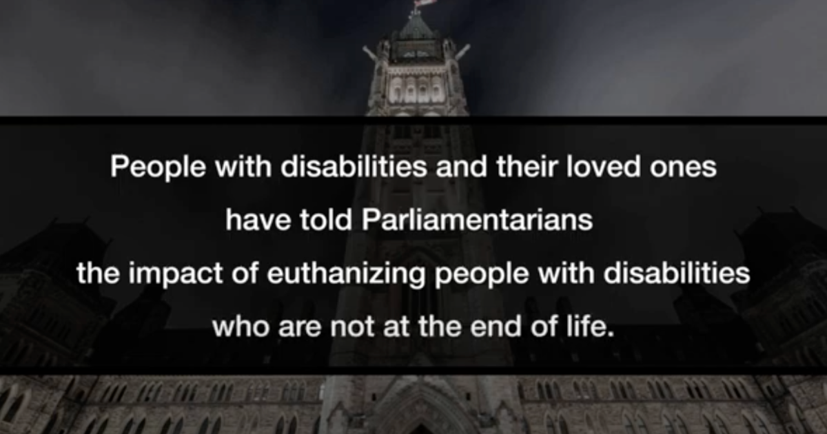 People with disabilities and their loved ones have told Parliamentarians the impact of euthanizing people with disabilities who are not at the end of life.