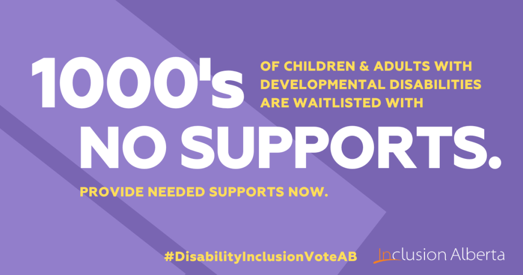 1000's of children & adults with developmental disabilities are waitlisted with no support. Provide needed support now. #DisabilityInclusionVoteAB. InclusionAlberta