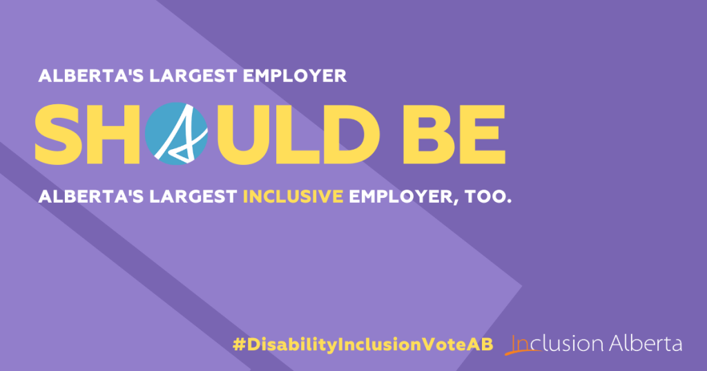 Alberta's largest employer should be Alberta's largest inclusive employer, too. #DisabilityInclusionVoteAB. Inclusion Alberta.