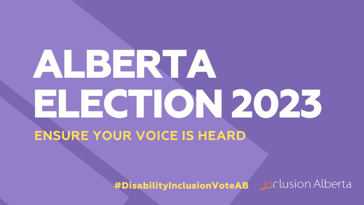 Alberta election 2023. Ensure your voice is heard. #DisabilityInclusionVoteAB. Inclusion Alberta.