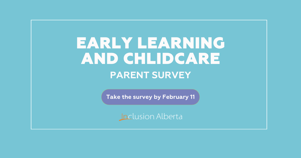Early learning and childcare parent survey. Take the survey by February 11. Inclusion Alberta