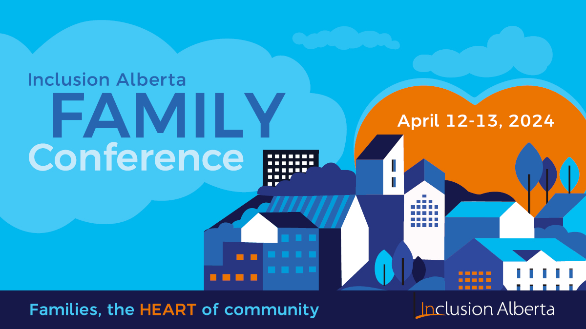 Inclusion Alberta Family Conference April 12-13, 2024. Family, the HEART of Community.