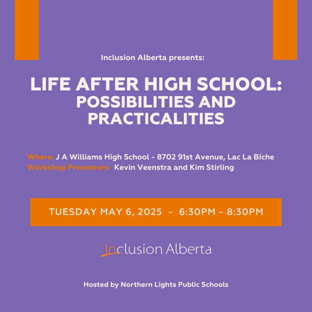 Inclusion Alberta Presents: Life after high school: Possibilities and practicalities. Where: J A Williams High School - 8702 91st Avenue, Lac La Biche
Workshop Presenters:  Kevin Veenstra and Kim Stirling. tuesday May 6, 2025  -  6:30pm - 8:30pm. Inclusion Alberta. Hosted by Norther Lights Public Schools