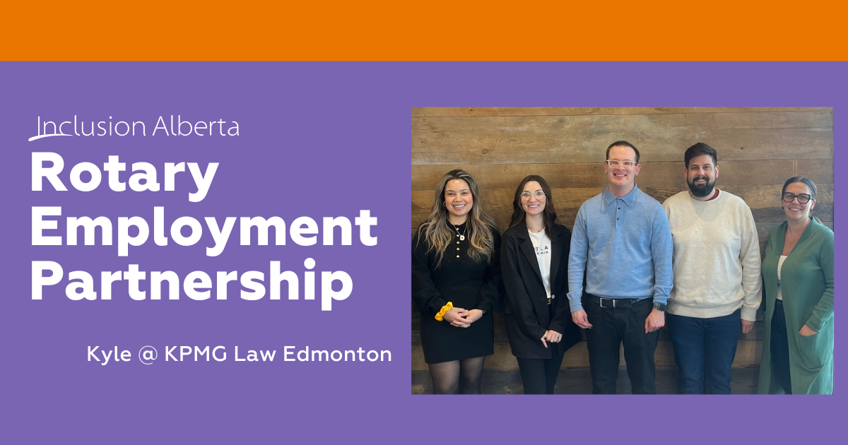 On the right text reads: "Inclusion Alberta Rotary Employment Partnership. Kyle@ KPMG Law Edmonton." On the right is an image of 5 colleagues posing together for a photo in front of a wooden wall. All are wearing business attire and are smiling while facing the camera.