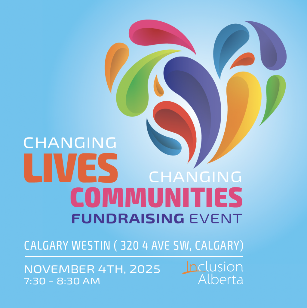 Changing Lives, Changing Communities Fundraising Event. Calgary Westin (320 4 Ave Sw, Calgary). November 4th, 2025. 7:30am-8:30am. Inclusion Alberta