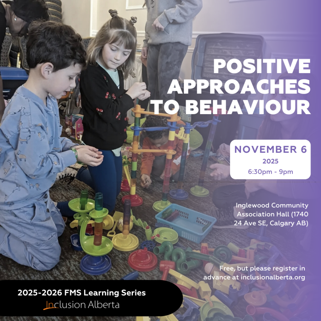 POSITIVE APPROACHES TO BEHAVIOUR. November 6, 2025. 6:30pm - 9pm. Inglewood Community Association Hall (1740 24 Ave SE, Calgary AB). Free, but please register in advance at inclusionalberta.org. 2025-2026 FMS Learning Series. Inclusion Alberta