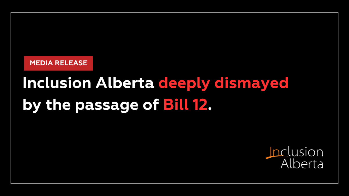 Media release. Inclusion Alberta deeply dismayed at the passage of Bill 12. Inclusion Alberta