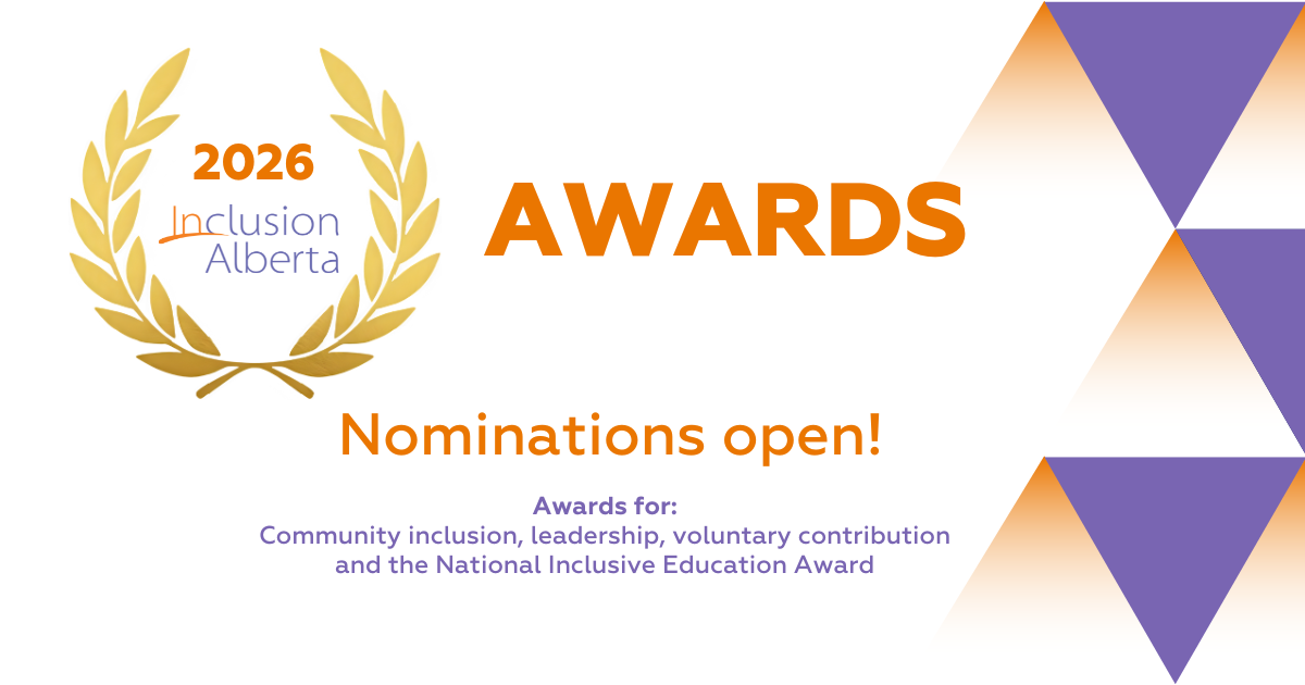 2026 Inclusion Alberta Awards. Nominations open! Awards for: Community inclusion, leadership, voluntary contribution and the National Inclusive Education Award