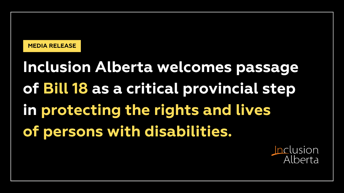 Media release: Inclusion Alberta welcomes passage of Bill 18 as a critical provincial step in protecting the rights and lives of persons with disabilities