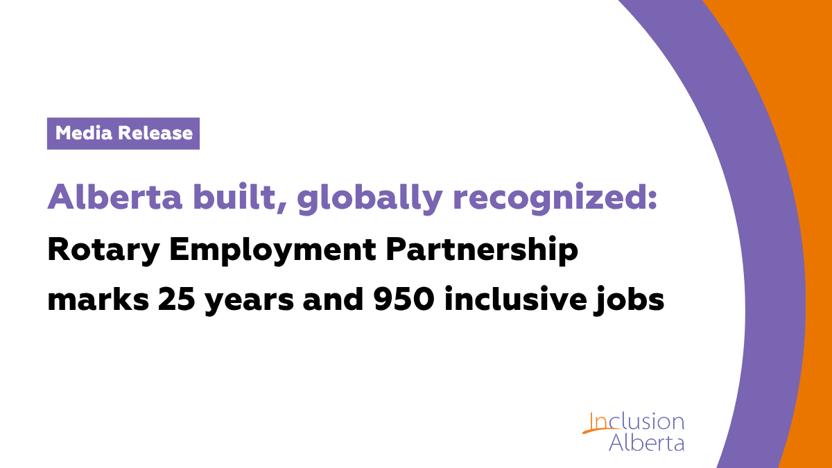 Media release: Alberta built, globally recognized: Rotary Employment Partnership marks 25 years and 950 inclusive jobs. Inclusion Alberta
